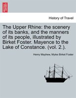 The Upper Rhine: The Scenery Of Its Banks, And The Manners Of Its People, Illustrated By Birket Foster. Mayence To T