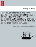 The Travels Of Richard And John Lander For The Discovery Of The Course Of The Niger, From Unpublished Documents. With A Prefatory