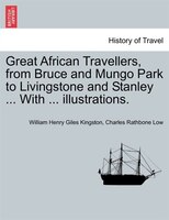 Great African Travellers, From Bruce And Mungo Park To Livingstone And Stanley ... With ... Illustrations.