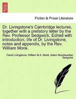 Dr. Livingstone's Cambridge Lectures, Together With A Prefatory Letter By The Rev. Professor Sedgwick, Edited With Introduction, L