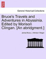 Bruce's Travels and Adventures in Abyssinia. Edited by Morison Clingan. [An abridgment.]