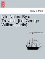 Nile Notes. By A Traveller [i.e. George William Curtis].