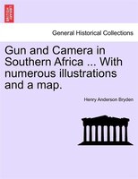 Gun And Camera In Southern Africa ... With Numerous Illustrations And A Map.