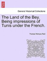 The Land Of The Bey. Being Impressions Of Tunis Under The French.