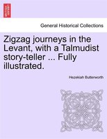 Zigzag Journeys In The Levant, With A Talmudist Story-teller ... Fully Illustrated.