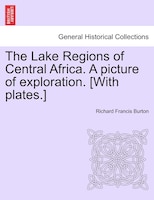 The Lake Regions of Central Africa. A picture of exploration. [With plates.] Vol. I.