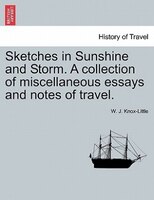 Sketches In Sunshine And Storm. A Collection Of Miscellaneous Essays And Notes Of Travel.