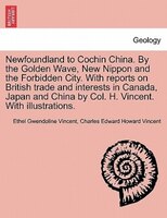 Newfoundland To Cochin China. By The Golden Wave, New Nippon And The Forbidden City. With Reports On British Trade And Interests I
