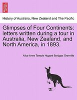 Glimpses Of Four Continents: Letters Written During A Tour In Australia, New Zealand, And North America, In 1893.
