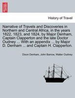 Narrative of Travels and Discoveries in Northern and Central Africa, in the years 1822, 1823, and 1824, by Major Denham, Captain C