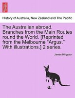 The Australian Abroad. Branches From The Main Routes Round The World. [reprinted From The Melbourne