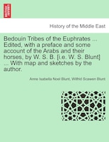 Bedouin Tribes Of The Euphrates ... Edited, With A Preface And Some Account Of The Arabs And Their Horses, By W. S. B. [i.e. W. S.
