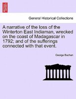 A Narrative Of The Loss Of The Winterton East Indiaman, Wrecked On The Coast Of Madagascar In 1792; And Of The Sufferings Connecte