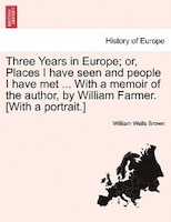 Three Years In Europe; Or, Places I Have Seen And People I Have Met ... With A Memoir Of The Author, By William Farmer. [with A Po