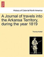A Journal Of Travels Into The Arkansa Territory, During The Year 1819