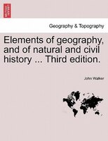 Elements Of Geography, And Of Natural And Civil History ... Third Edition.