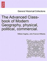The Advanced Class-book Of Modern Geography, Physical, Political, Commercial.