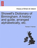 Showell's Dictionary Of Birmingham. A History And Guide, Arranged Alphabetically, Etc.
