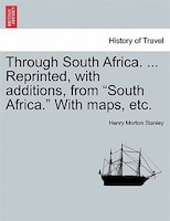 Through South Africa. ... Reprinted, With Additions, From "south Africa." With Maps, Etc.