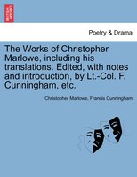 The Works Of Christopher Marlowe, Including His Translations. Edited, With Notes And Introduction, By Lt.-col. F. Cunningham, Etc.