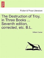 The Destruction Of Troy, In Three Books ... Seventh Edition, Corrected, Etc. B.l.