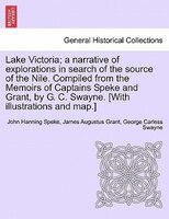 Lake Victoria; A Narrative Of Explorations In Search Of The Source Of The Nile. Compiled From The Memoirs Of Captains Speke And Gr