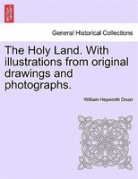 The Holy Land. With illustrations from original drawings and photographs. VOL. I.
