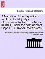 A Narrative Of The Expedition Sent By Her Majestys Government To The River Niger In 1841, Under The Command Of Capt. H. D. Trotter