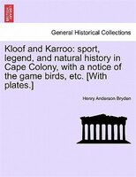Kloof And Karroo: Sport, Legend, And Natural History In Cape Colony, With A Notice Of The Game Birds, Etc. [with Plat