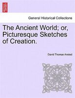 The Ancient World; Or, Picturesque Sketches Of Creation.
