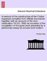 A Memoir Of The Construction Of The Croton Aqueduct Compiled From Official Documents: Together With An Account Of The Civic Celebr