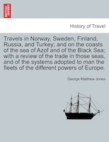 Travels In Norway, Sweden, Finland, Russia, And Turkey; And On The Coasts Of The Sea Of Azof And Of The Black Sea; With A Review O
