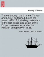 Travels Through The Crimea, Turkey And Egypt; Performed During The Years 1825-28, Including Particulars Of The Last Illness And De
