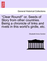 "Clear Round!" or, Seeds of Story from other countries. Being a chronicle of links and rivets in this world's girdle, etc.