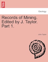 Records Of Mining. Edited By J. Taylor. Part 1.