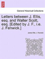 Letters Between J. Ellis, Esq. And Walter Scott, Esq. [edited By J. F., I.e. J. Fenwick.]