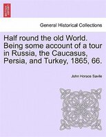 Half Round The Old World. Being Some Account Of A Tour In Russia, The Caucasus, Persia, And Turkey, 1865, 66.