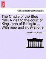 The Cradle of the Blue Nile. A visit to the court of King John of Ethiopia ... With map and illustrations.VOL.II