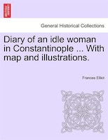 Diary Of An Idle Woman In Constantinople ... With Map And Illustrations.