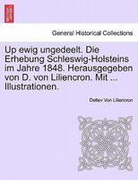 Up ewig ungedeelt. Die Erhebung Schleswig-Holsteins im Jahre 1848. Herausgegeben von D. von Liliencron. Mit ... Illustrationen.