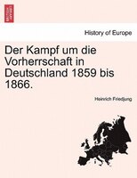 Der Kampf Um Die Vorherrschaft In Deutschland 1859 Bis 1866.