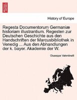 Regesta Documentorum Germaniae Historiam Illustrantium. Regesten Zur Deutschen Geschichte Aus Den Handschriften Der Marcusbiblioth