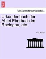 Urkundenbuch der Abtei Eberbach im Rheingau, etc. ERSTER BAND
