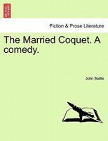 The Married Coquet. A Comedy.