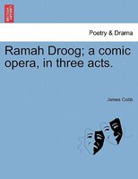 Ramah Droog; A Comic Opera, In Three Acts.