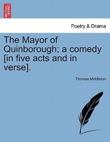 The Mayor Of Quinborough; A Comedy [in Five Acts And In Verse].