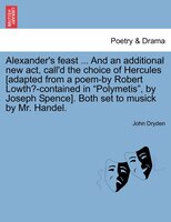 Alexander's Feast ... And An Additional New Act, Call'd The Choice Of Hercules [adapted From A Poem-by Robert Lowth?-contained In