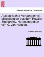 Aus Baltischer Vergangenheit. Miscellaneen Aus Dem Revaler Stadtarchiv. Herausgegeben Von G. Von Hansen.