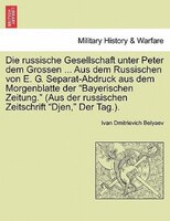 Die Russische Gesellschaft Unter Peter Dem Grossen ... Aus Dem Russischen Von E. G. Separat-abdruck Aus Dem Morgenblatte Der