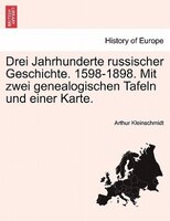 Drei Jahrhunderte Russischer Geschichte. 1598-1898. Mit Zwei Genealogischen Tafeln Und Einer Karte.